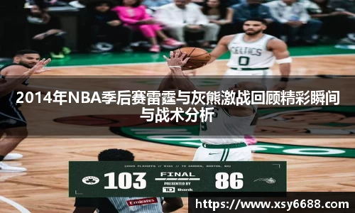 2014年NBA季后赛雷霆与灰熊激战回顾精彩瞬间与战术分析