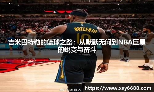 吉米巴特勒的篮球之路：从默默无闻到NBA巨星的蜕变与奋斗