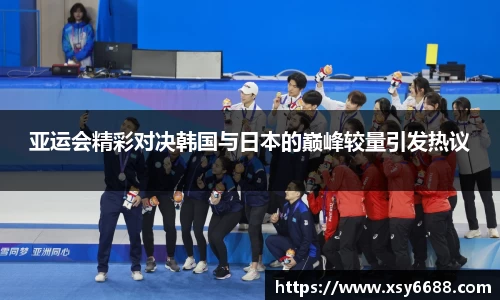 亚运会精彩对决韩国与日本的巅峰较量引发热议
