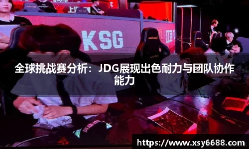 全球挑战赛分析：JDG展现出色耐力与团队协作能力